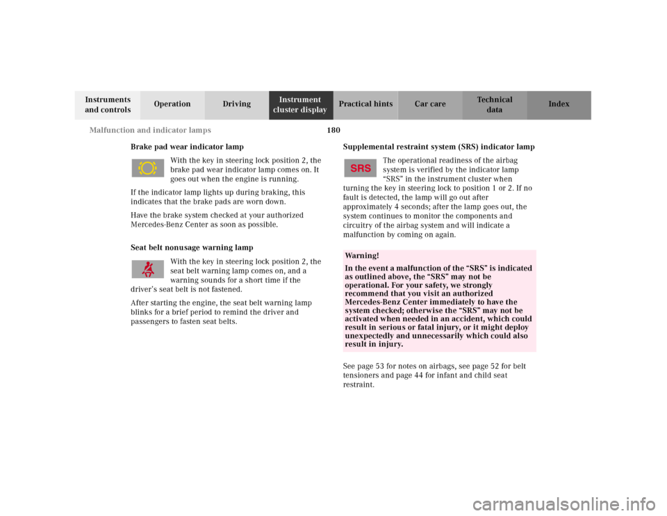 MERCEDES-BENZ SLK230 2000 R170 Owners Manual 180 Malfunction and indicator lamps
Te ch n ica l
data Instruments 
and controlsOperation DrivingInstrument 
cluster displayPractical hints Car care Index
Brake pad wear indicator lamp
With the key in