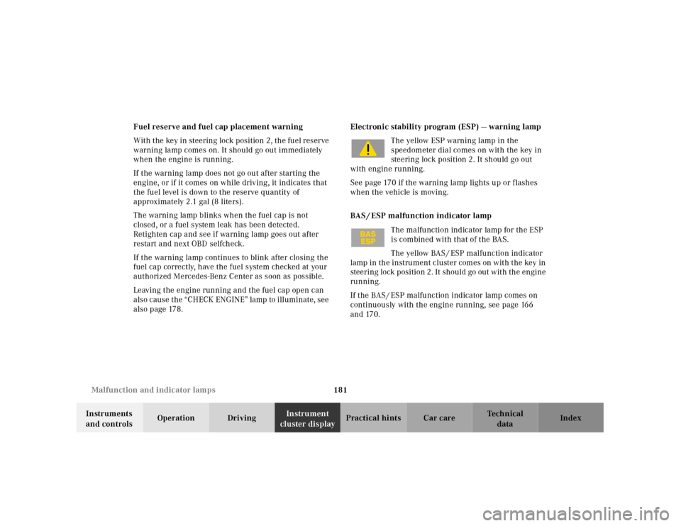 MERCEDES-BENZ SLK230 2000 R170 Owners Manual 181 Malfunction and indicator lamps
Te ch n ica l
data Instruments 
and controlsOperation DrivingInstrument 
cluster displayPractical hints Car care Index Fuel reserve and fuel cap placement warning
W