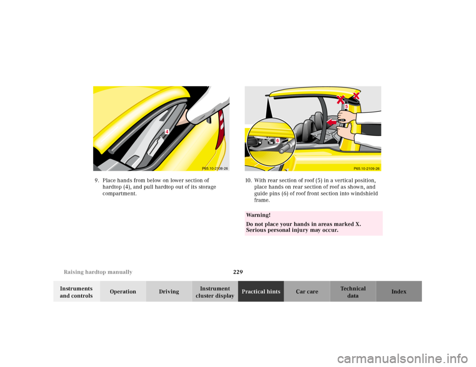 MERCEDES-BENZ SLK320 2000 R170 Owners Manual 229 Raising hardtop manually
Te ch n ica l
data Instruments 
and controlsOperation DrivingInstrument 
cluster displayPractical hintsCar care Index 9.Place hands from below on lower section of 
hardtop