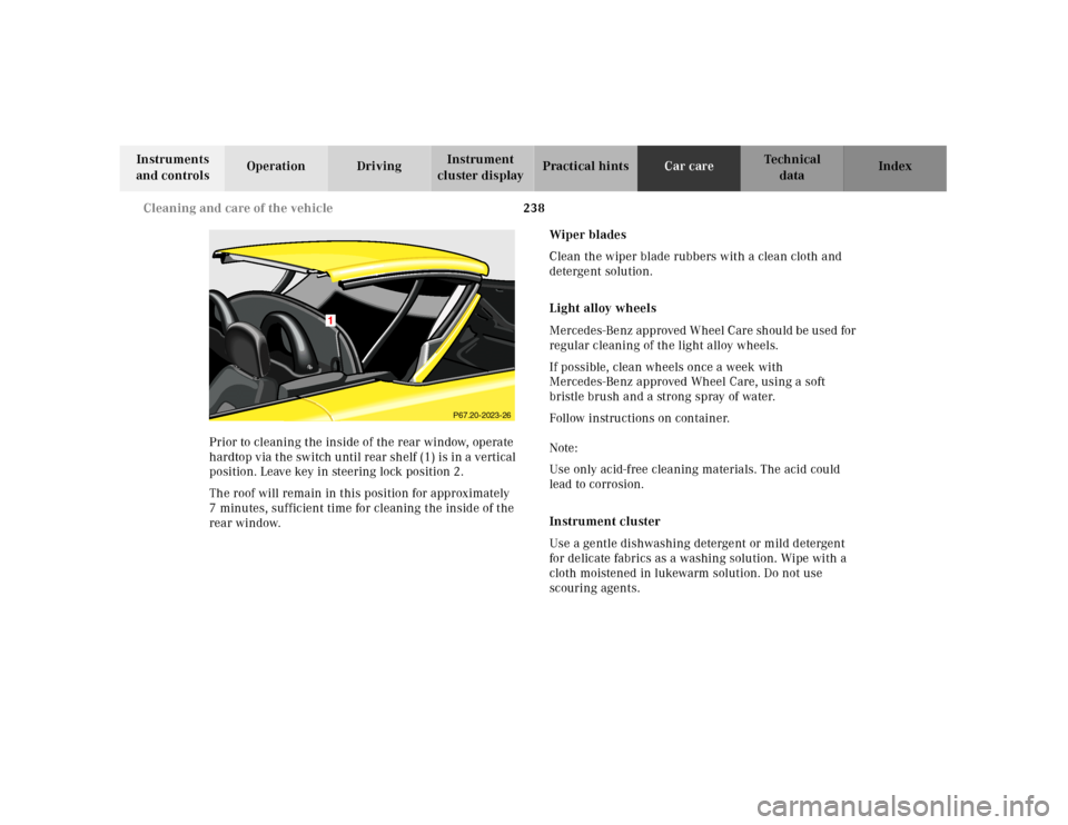 MERCEDES-BENZ SLK320 2000 R170 Owners Manual 238 Cleaning and care of the vehicle
Te ch n ica l
data Instruments 
and controlsOperation DrivingInstrument 
cluster displayPractical hintsCar careIndex
Prior to cleaning the inside of the rear windo