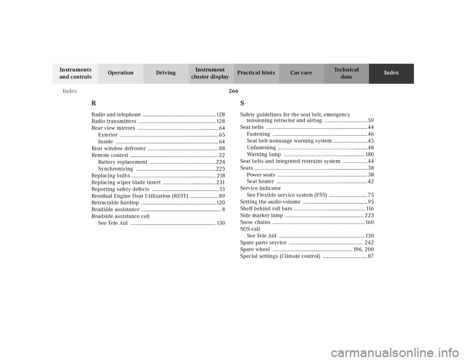 MERCEDES-BENZ SLK320 2000 R170 Owners Manual 266 Index
Te ch n ica l
data Instruments 
and controlsOperation DrivingInstrument 
cluster displayPractical hints Car careIndex
RRadio and telephone ...................................................