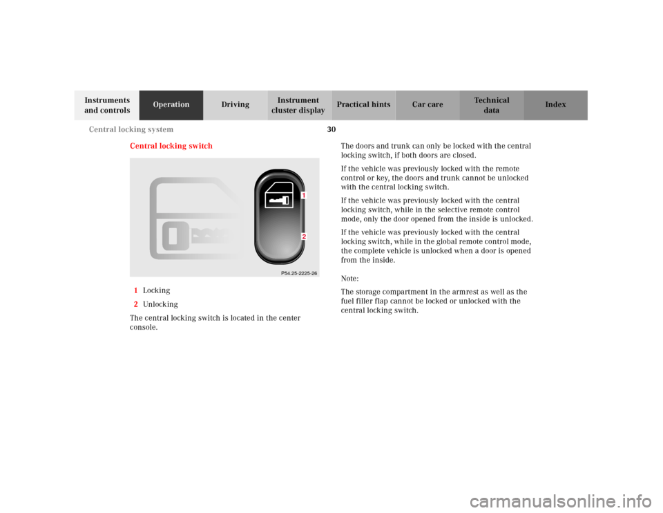 MERCEDES-BENZ SLK320 2000 R170 Owners Manual 30 Central locking system
Te ch n ica l
data Instruments 
and controlsOperationDrivingInstrument 
cluster displayPractical hints Car care Index
Central locking switch
1Locking
2Unl ock ing
The central