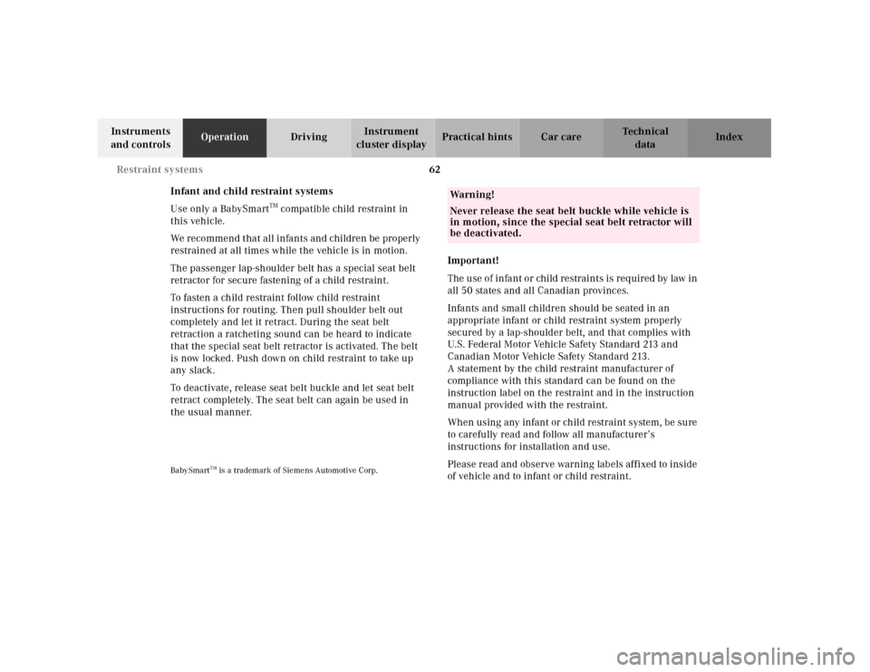 MERCEDES-BENZ SLK320 2000 R170 Repair Manual 62 Restraint systems
Te ch n ica l
data Instruments 
and controlsOperationDrivingInstrument 
cluster displayPractical hints Car care Index
Infant and child restraint systems
Use only a BabySmart
TM co