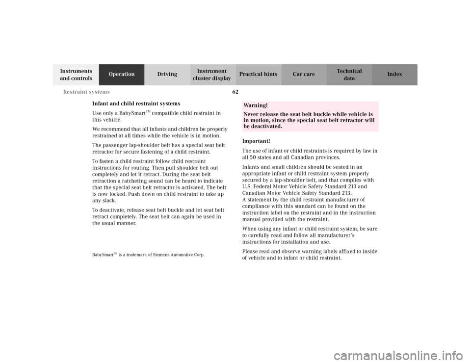 MERCEDES-BENZ SLK230 2000 R170 Owners Manual 62 Restraint systems
Te ch n ica l
data Instruments 
and controlsOperationDrivingInstrument 
cluster displayPractical hints Car care Index
Infant and child restraint systems
Use only a BabySmart
TM co