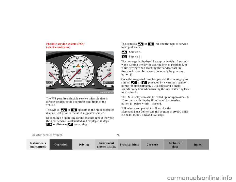 MERCEDES-BENZ SLK320 2000 R170 Owners Manual 75 Flexible service system
Te ch n ica l
data Instruments 
and controlsOperationDrivingInstrument 
cluster displayPractical hints Car care Index Flexible service system (FSS)
(service indicator)
The F