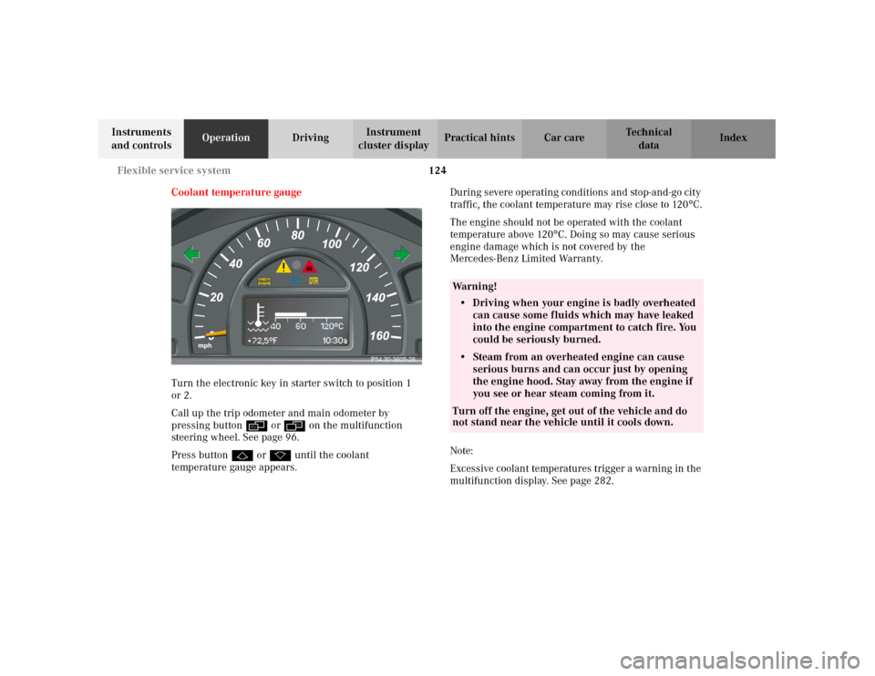 MERCEDES-BENZ C240 2001 W203 Owners Manual 124 Flexible service system
Te ch n i c a l
data Instruments 
and controlsOperationDrivingInstrument 
cluster displayPractical hints Car care Index
Coolant temperature gauge
Turn the electronic key in