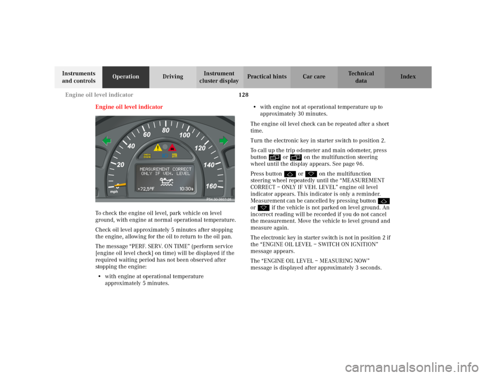 MERCEDES-BENZ C320 2001 W203 Owners Manual 128 Engine oil level indicator
Te ch n i c a l
data Instruments 
and controlsOperationDrivingInstrument 
cluster displayPractical hints Car care Index
Engine oil level indicator
To check the engine oi