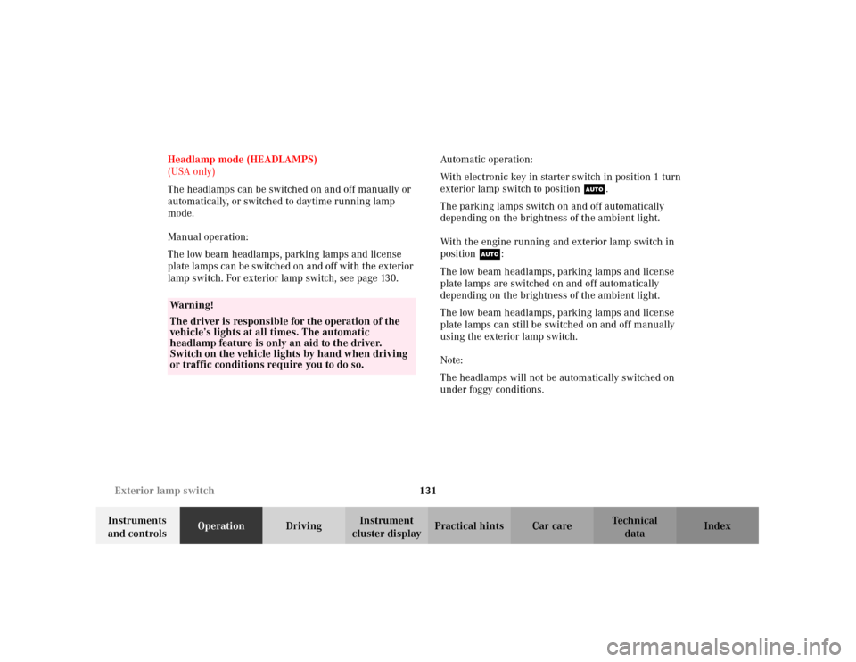 MERCEDES-BENZ C240 2001 W203 Owners Manual 131 Exterior lamp switch
Te ch n i c a l
data Instruments 
and controlsOperationDrivingInstrument 
cluster displayPractical hints Car care Index Headlamp mode (HEADLAMPS)
(USA only)
The headlamps can 