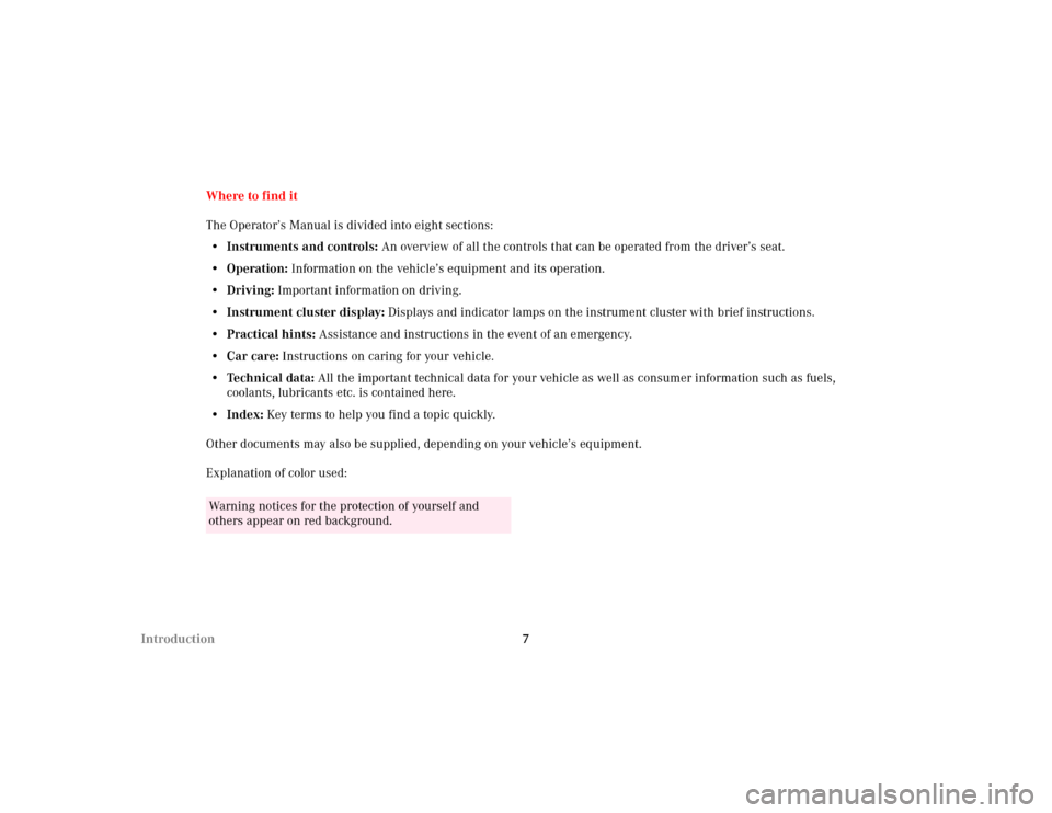 MERCEDES-BENZ C240 2001 W203 Owners Manual 7 IntroductionWhere to find it
The Operator’s Manual is divided into eight sections:
• Instruments and controls: An overview of all the controls that can be operated from the driver’s seat.
•O