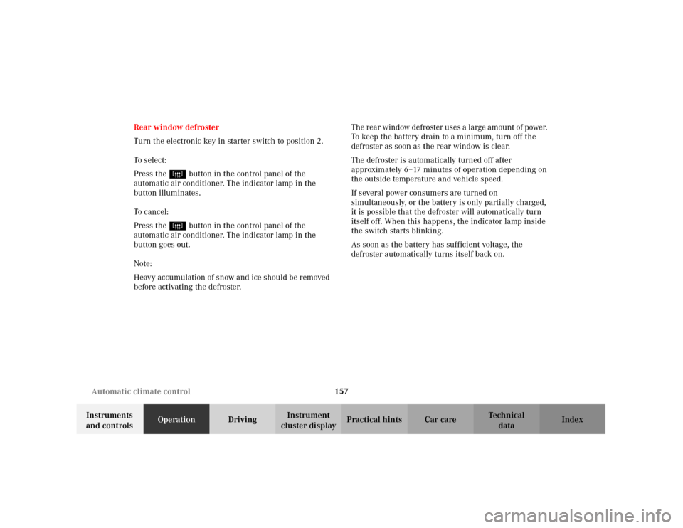 MERCEDES-BENZ C320 2001 W203 Owners Manual 157 Automatic climate control
Te ch n i c a l
data Instruments 
and controlsOperationDrivingInstrument 
cluster displayPractical hints Car care Index Rear window defroster
Turn the electronic key in s