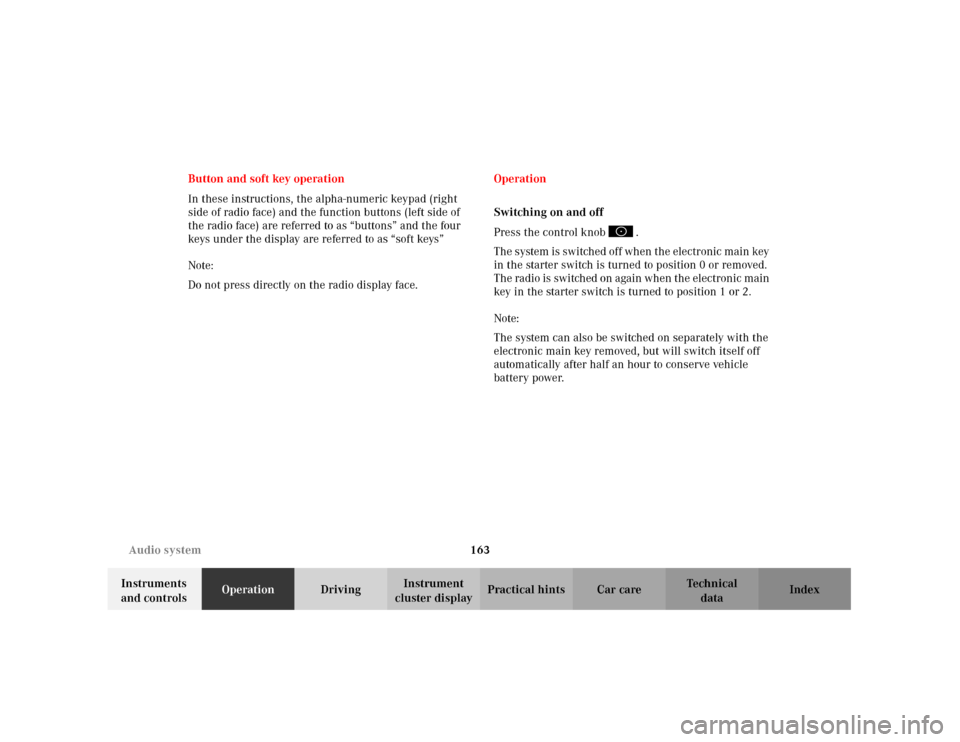MERCEDES-BENZ C320 2001 W203 Owners Manual 163 Audio system
Te ch n i c a l
data Instruments 
and controlsOperationDrivingInstrument 
cluster displayPractical hints Car care Index Button and soft key operation
In these instructions, the alpha-