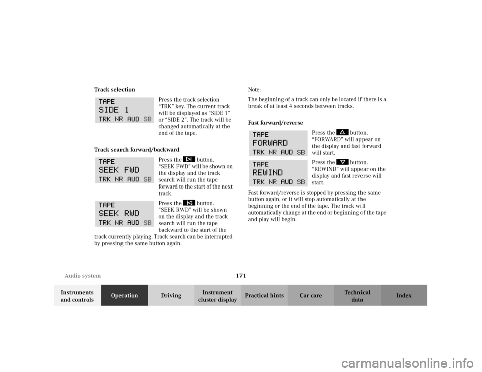 MERCEDES-BENZ C240 2001 W203 Owners Manual 171 Audio system
Te ch n i c a l
data Instruments 
and controlsOperationDrivingInstrument 
cluster displayPractical hints Car care Index Track selection
Press the track selection 
“TRK” key. The c