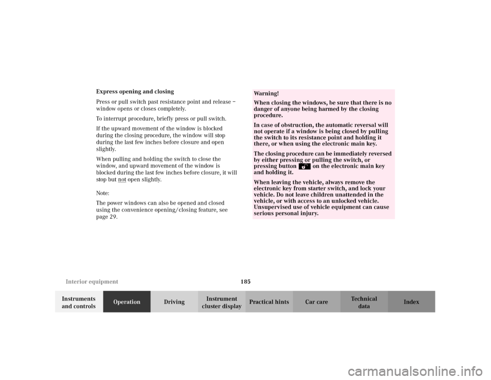 MERCEDES-BENZ C240 2001 W203 Owners Manual 185 Interior equipment
Te ch n i c a l
data Instruments 
and controlsOperationDrivingInstrument 
cluster displayPractical hints Car care Index Express opening and closing
Press or pull switch past res