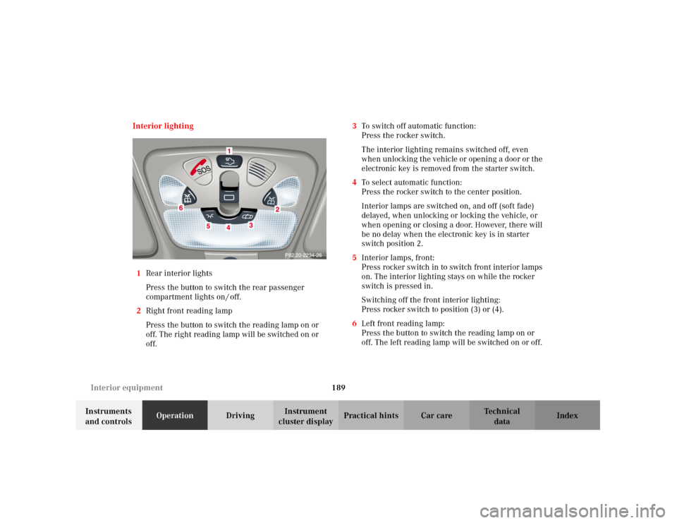 MERCEDES-BENZ C240 2001 W203 Owners Manual 189 Interior equipment
Te ch n i c a l
data Instruments 
and controlsOperationDrivingInstrument 
cluster displayPractical hints Car care Index Interior lighting
1Rear interior lights 
Press the button