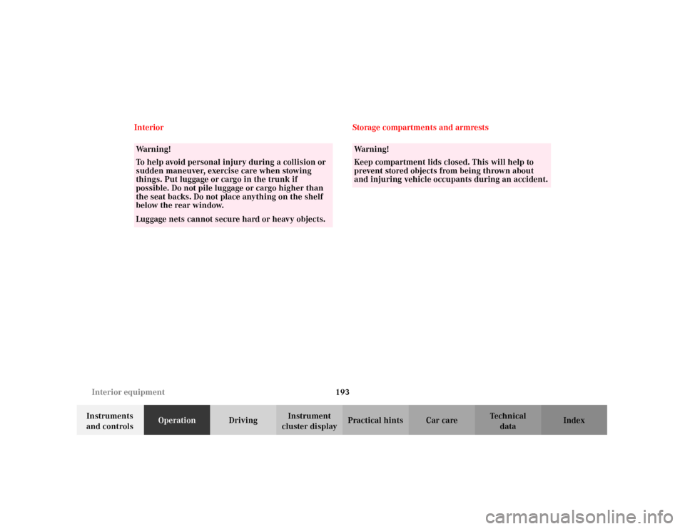 MERCEDES-BENZ C240 2001 W203 Owners Manual 193 Interior equipment
Te ch n i c a l
data Instruments 
and controlsOperationDrivingInstrument 
cluster displayPractical hints Car care Index Interior Storage compartments and armrests
Wa r n i n g !