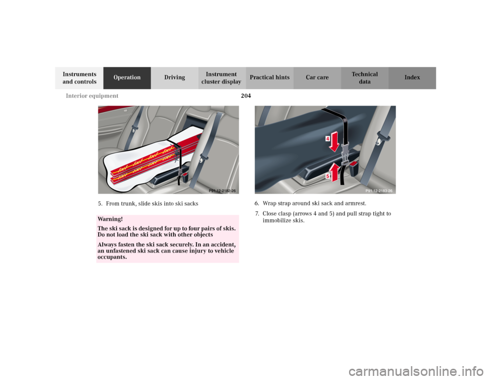 MERCEDES-BENZ C320 2001 W203 Owners Manual 204 Interior equipment
Te ch n i c a l
data Instruments
and controlsOperationDrivingInstrument
cluster displayPractical hints Car care Index
5. From trunk, slide skis into ski sacks6. Wrap strap aro MERCEDES-BENZ C320 2001 W203 Owners Manual 204 Interior equipment
Te ch n i c a l
data Instruments
and controlsOperationDrivingInstrument
cluster displayPractical hints Car care Index
5. From trunk, slide skis into ski sacks6. Wrap strap aro