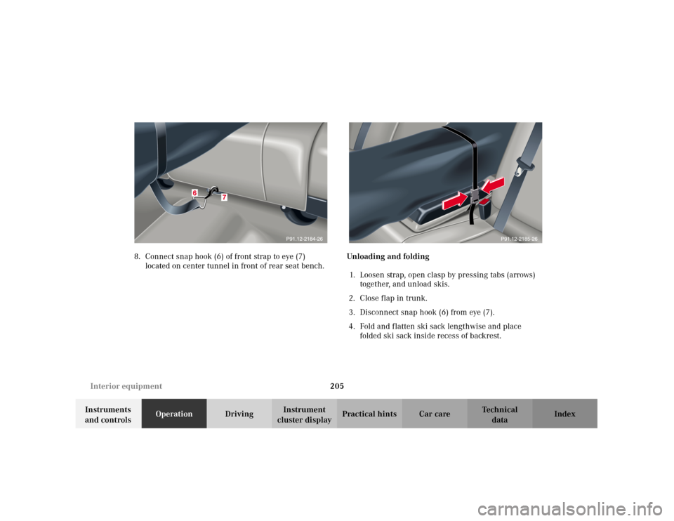 MERCEDES-BENZ C240 2001 W203 Owners Manual 205 Interior equipment
Te ch n i c a l
data Instruments 
and controlsOperationDrivingInstrument 
cluster displayPractical hints Car care Index 8. Connect snap hook (6) of front strap to eye (7) 
locat