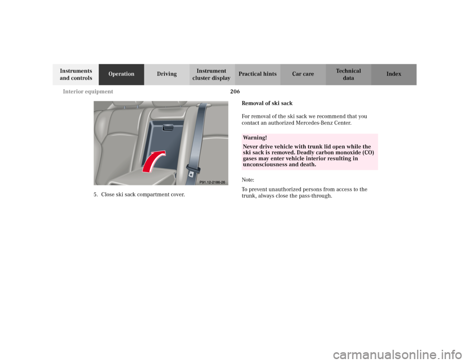 MERCEDES-BENZ C320 2001 W203 Owners Manual 206 Interior equipment
Te ch n i c a l
data Instruments
and controlsOperationDrivingInstrument
cluster displayPractical hints Car care Index
5. Close ski sack compartment cover.Removal of ski sack
F MERCEDES-BENZ C320 2001 W203 Owners Manual 206 Interior equipment
Te ch n i c a l
data Instruments
and controlsOperationDrivingInstrument
cluster displayPractical hints Car care Index
5. Close ski sack compartment cover.Removal of ski sack
F