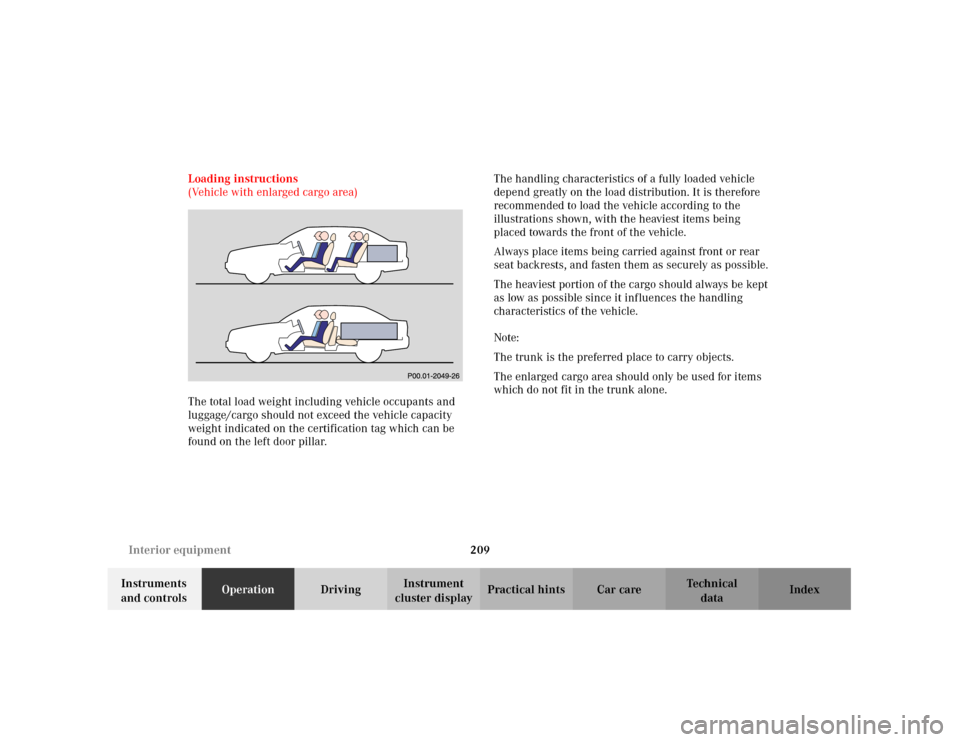 MERCEDES-BENZ C240 2001 W203 Owners Manual 209 Interior equipment
Te ch n i c a l
data Instruments 
and controlsOperationDrivingInstrument 
cluster displayPractical hints Car care Index Loading instructions
(Vehicle with enlarged cargo area)
T