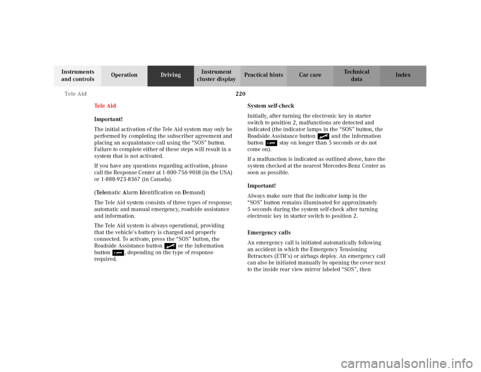 MERCEDES-BENZ C240 2001 W203 Owners Guide 220 Tele Aid
Te ch n i c a l
data Instruments 
and controlsOperationDrivingInstrument 
cluster displayPractical hints Car care Index
Tele Aid
Important!
The initial activation of the Tele Aid system m