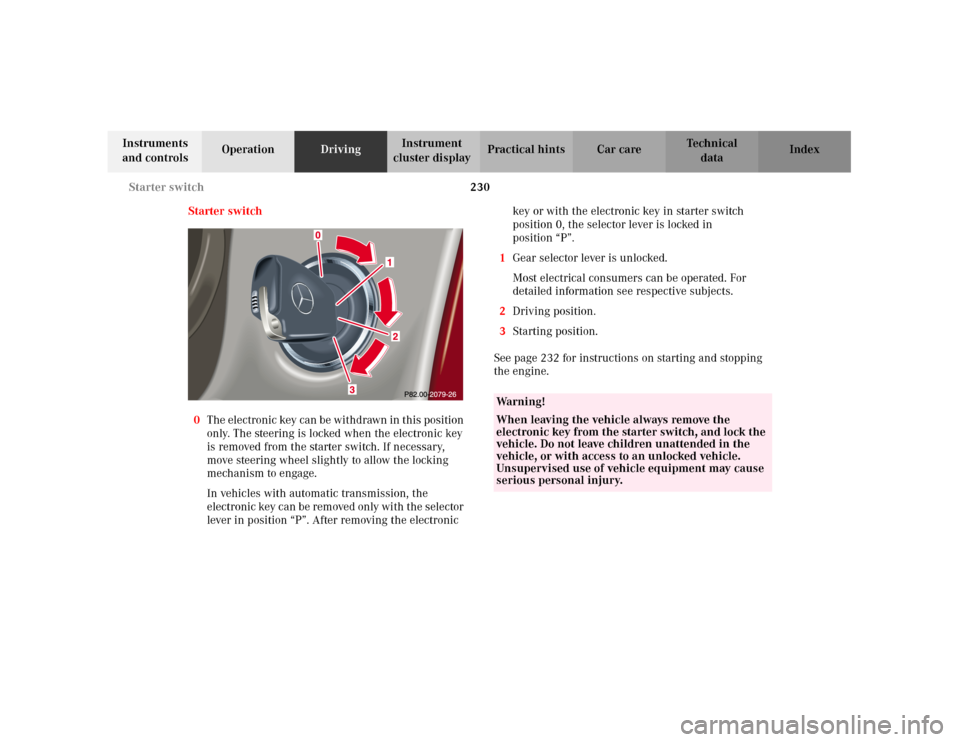 MERCEDES-BENZ C240 2001 W203 Owners Manual 230 Starter switch
Te ch n i c a l
data Instruments 
and controlsOperationDrivingInstrument 
cluster displayPractical hints Car care Index
Starter switch
0The electronic key can be withdrawn in this p