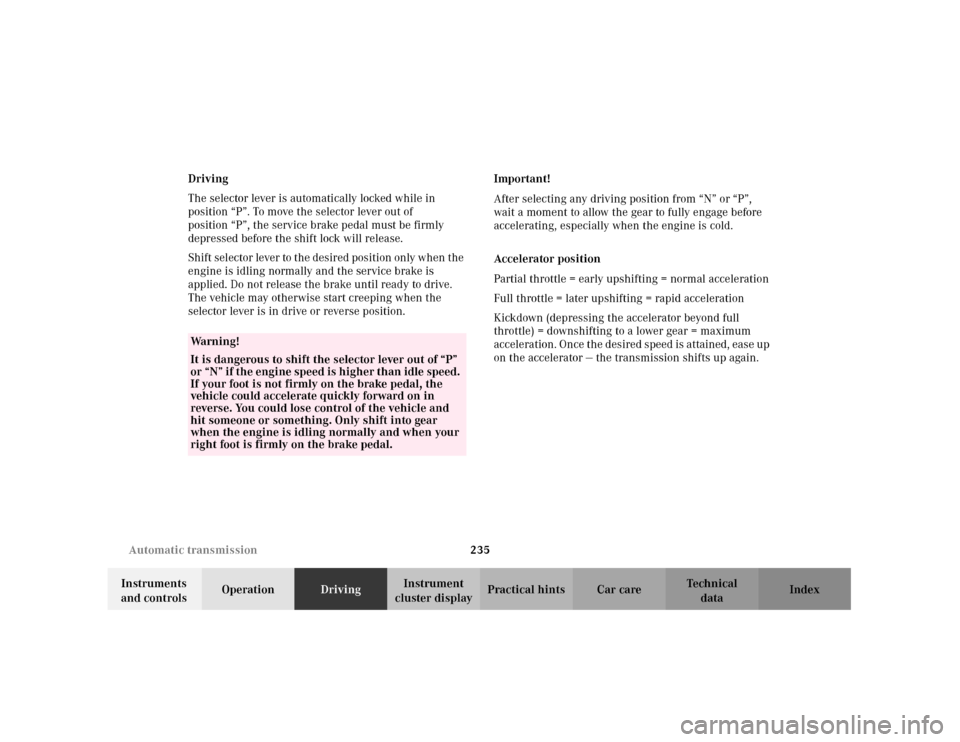 MERCEDES-BENZ C240 2001 W203 User Guide 235 Automatic transmission
Te ch n i c a l
data Instruments 
and controlsOperationDrivingInstrument 
cluster displayPractical hints Car care Index Driving
The selector lever is automatically locked wh