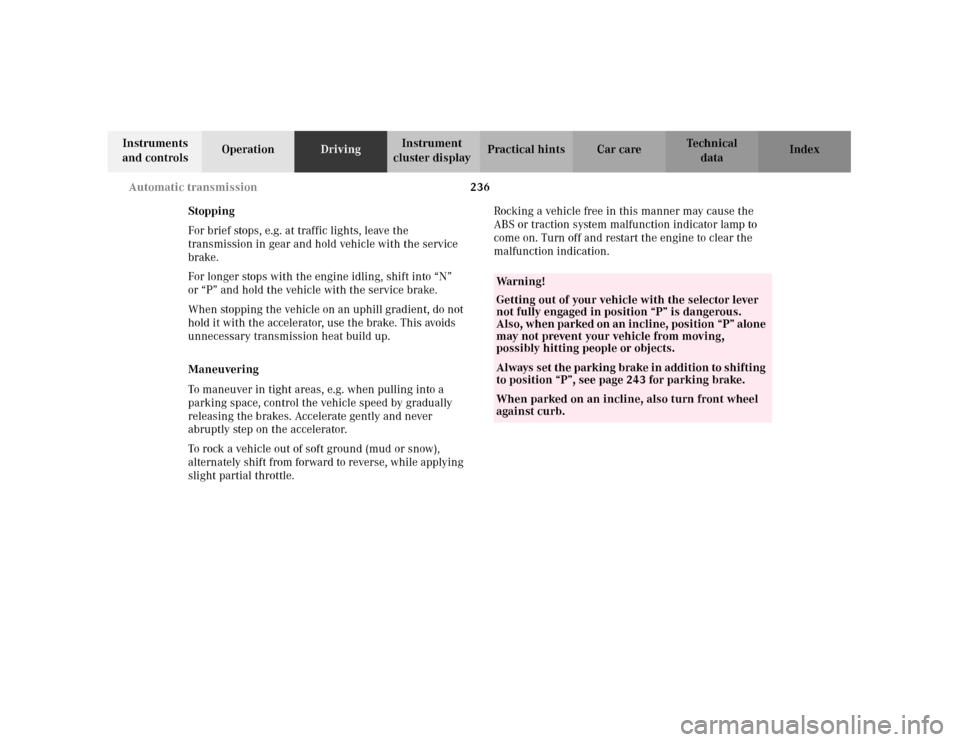 MERCEDES-BENZ C240 2001 W203 User Guide 236 Automatic transmission
Te ch n i c a l
data Instruments 
and controlsOperationDrivingInstrument 
cluster displayPractical hints Car care Index
Stopping
For brief stops, e.g. at traffic lights, lea