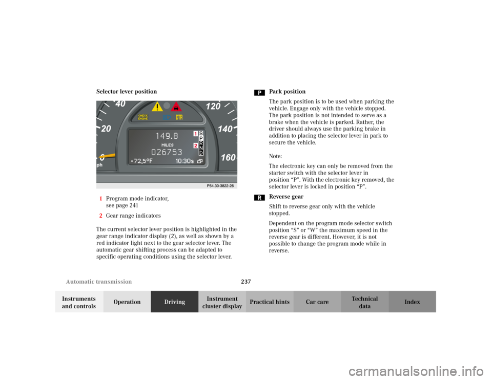 MERCEDES-BENZ C320 2001 W203 Owners Manual 237 Automatic transmission
Te ch n i c a l
data Instruments
and controlsOperationDrivingInstrument
cluster displayPractical hints Car care Index Selector lever position
1Program mode indicator,
see MERCEDES-BENZ C320 2001 W203 Owners Manual 237 Automatic transmission
Te ch n i c a l
data Instruments
and controlsOperationDrivingInstrument
cluster displayPractical hints Car care Index Selector lever position
1Program mode indicator,
see