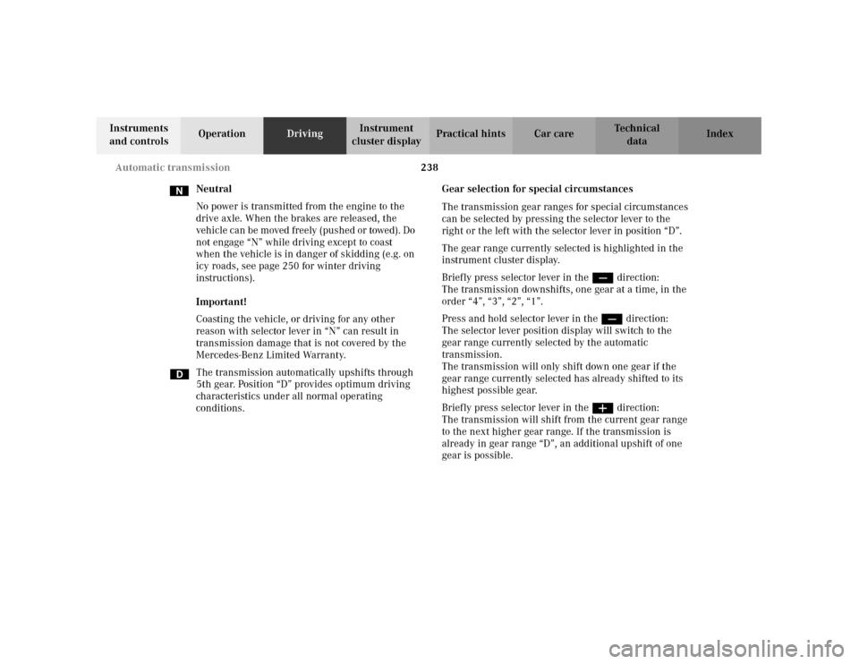 MERCEDES-BENZ C320 2001 W203 Owners Manual 238 Automatic transmission
Te ch n i c a l
data Instruments
and controlsOperationDrivingInstrument
cluster displayPractical hints Car care Index
Neutral
No power is transmitted from the engine to th MERCEDES-BENZ C320 2001 W203 Owners Manual 238 Automatic transmission
Te ch n i c a l
data Instruments
and controlsOperationDrivingInstrument
cluster displayPractical hints Car care Index
Neutral
No power is transmitted from the engine to th