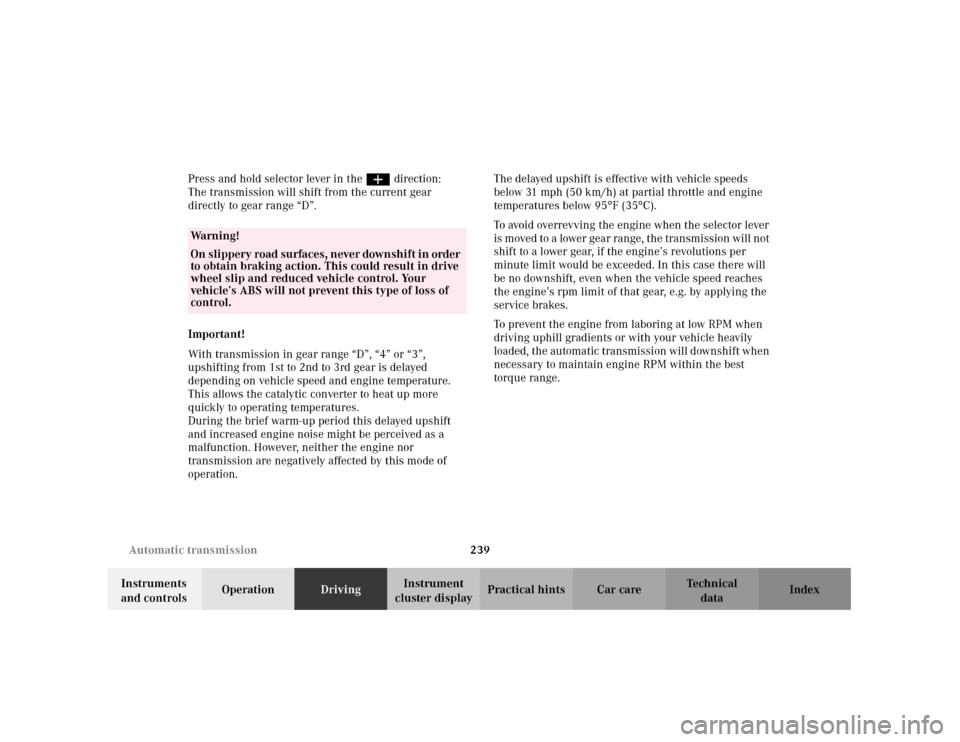 MERCEDES-BENZ C320 2001 W203 Owners Manual 239 Automatic transmission
Te ch n i c a l
data Instruments 
and controlsOperationDrivingInstrument 
cluster displayPractical hints Car care Index Press and hold selector lever in the æ direction:
Th