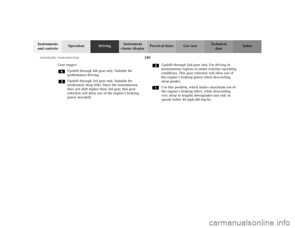 MERCEDES-BENZ C320 2001 W203 Owners Manual 240 Automatic transmission
Te ch n i c a l
data Instruments
and controlsOperationDrivingInstrument
cluster displayPractical hints Car care Index
Gear ranges:
Upshift through 4th gear only. Suitable MERCEDES-BENZ C320 2001 W203 Owners Manual 240 Automatic transmission
Te ch n i c a l
data Instruments
and controlsOperationDrivingInstrument
cluster displayPractical hints Car care Index
Gear ranges:
Upshift through 4th gear only. Suitable