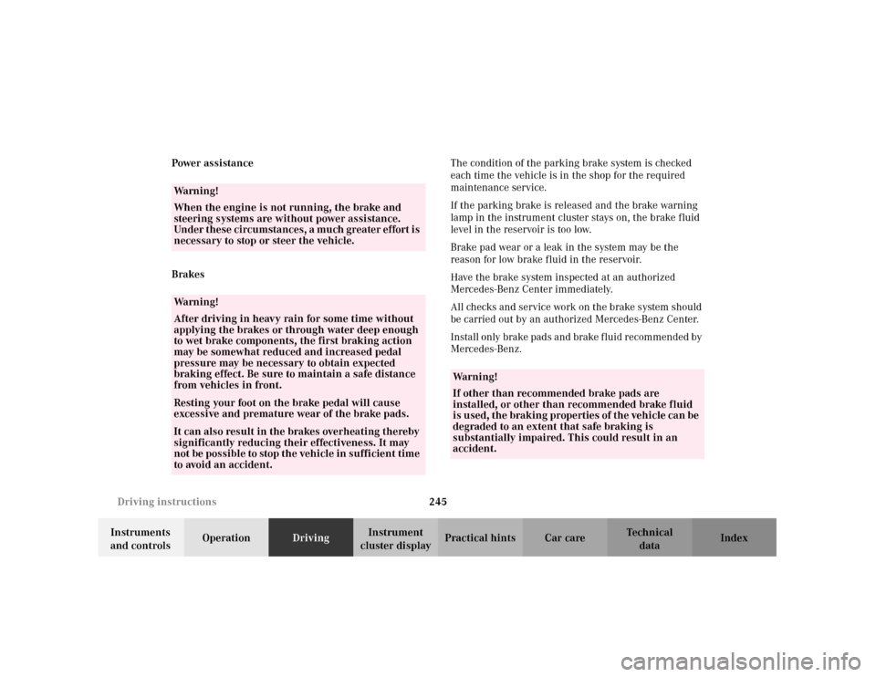 MERCEDES-BENZ C240 2001 W203 Owners Manual 245 Driving instructions
Te ch n i c a l
data Instruments 
and controlsOperationDrivingInstrument 
cluster displayPractical hints Car care Index Power assistance
BrakesThe condition of the parking bra