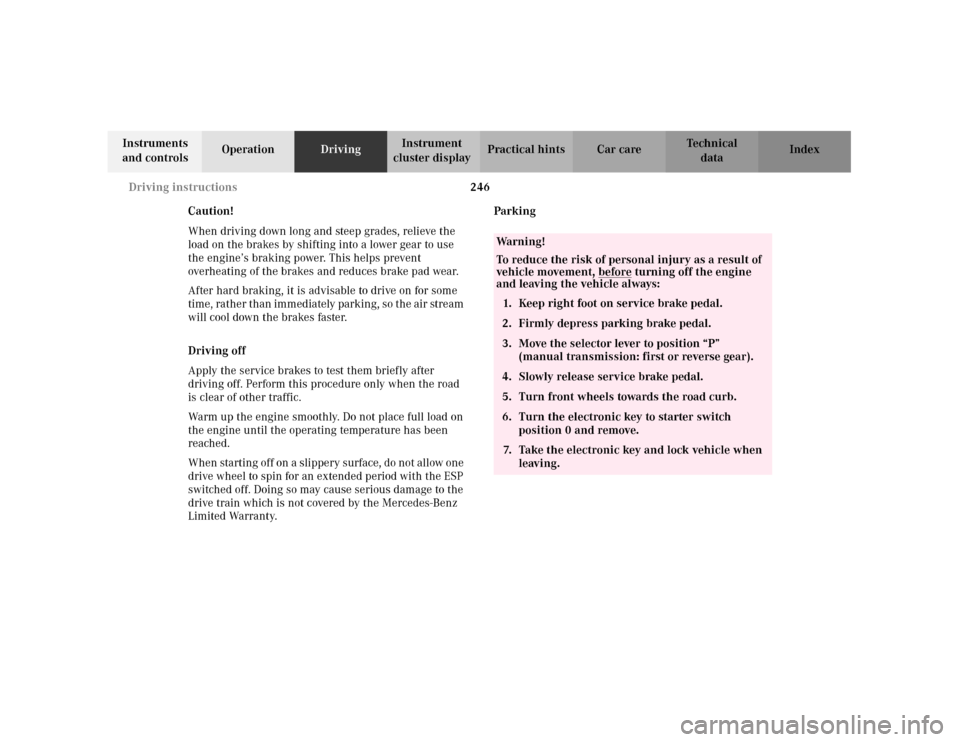 MERCEDES-BENZ C240 2001 W203 Owners Manual 246 Driving instructions
Te ch n i c a l
data Instruments 
and controlsOperationDrivingInstrument 
cluster displayPractical hints Car care Index
Caution!
When driving down long and steep grades, relie