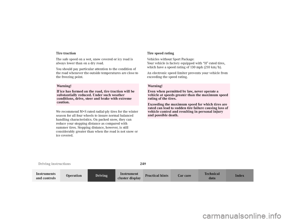 MERCEDES-BENZ C320 2001 W203 Owners Manual 249 Driving instructions
Te ch n i c a l
data Instruments 
and controlsOperationDrivingInstrument 
cluster displayPractical hints Car care Index Tire traction
The safe speed on a wet, snow covered or 