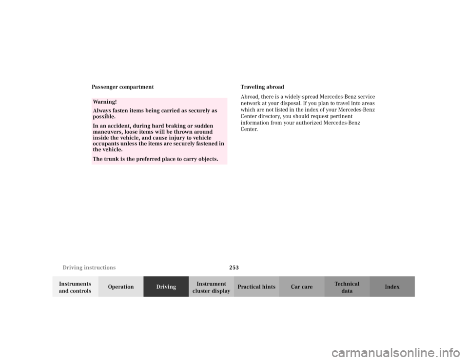 MERCEDES-BENZ C320 2001 W203 Owners Manual 253 Driving instructions
Te ch n i c a l
data Instruments 
and controlsOperationDrivingInstrument 
cluster displayPractical hints Car care Index Passenger compartment Traveling abroad
Abroad, there is