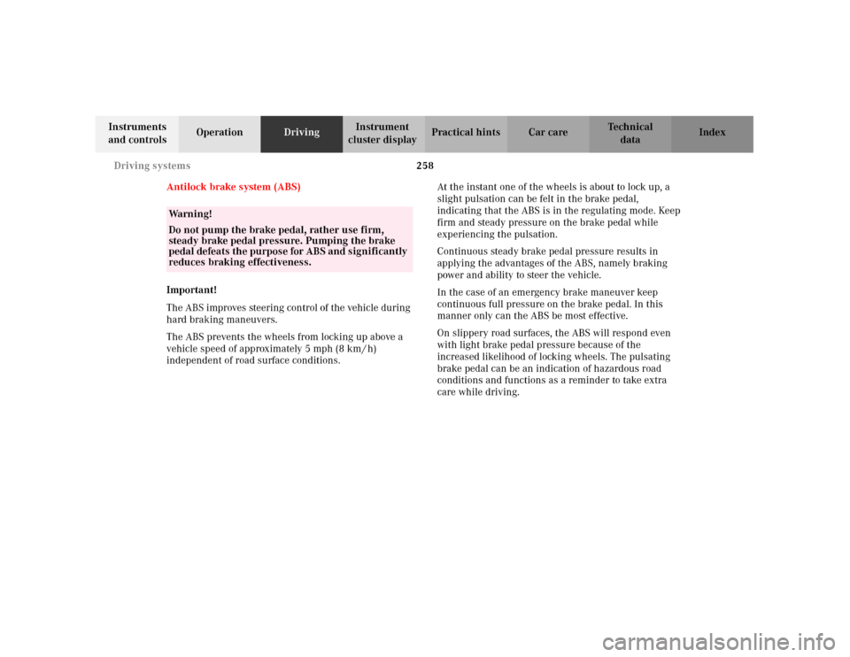 MERCEDES-BENZ C240 2001 W203 Owners Manual 258 Driving systems
Te ch n i c a l
data Instruments 
and controlsOperationDrivingInstrument 
cluster displayPractical hints Car care Index
Antilock brake system (ABS)
Important!
The ABS improves stee