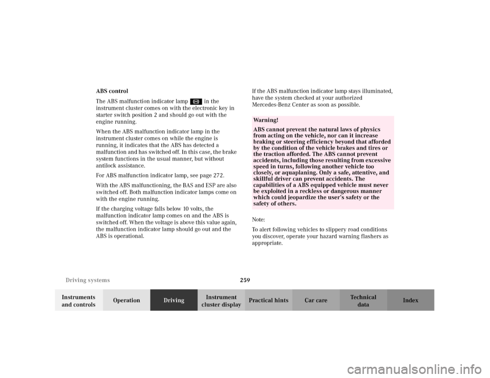 MERCEDES-BENZ C320 2001 W203 Owners Manual 259 Driving systems
Te ch n i c a l
data Instruments 
and controlsOperationDrivingInstrument 
cluster displayPractical hints Car care Index ABS control
The ABS malfunction indicator lamp- in the 
inst