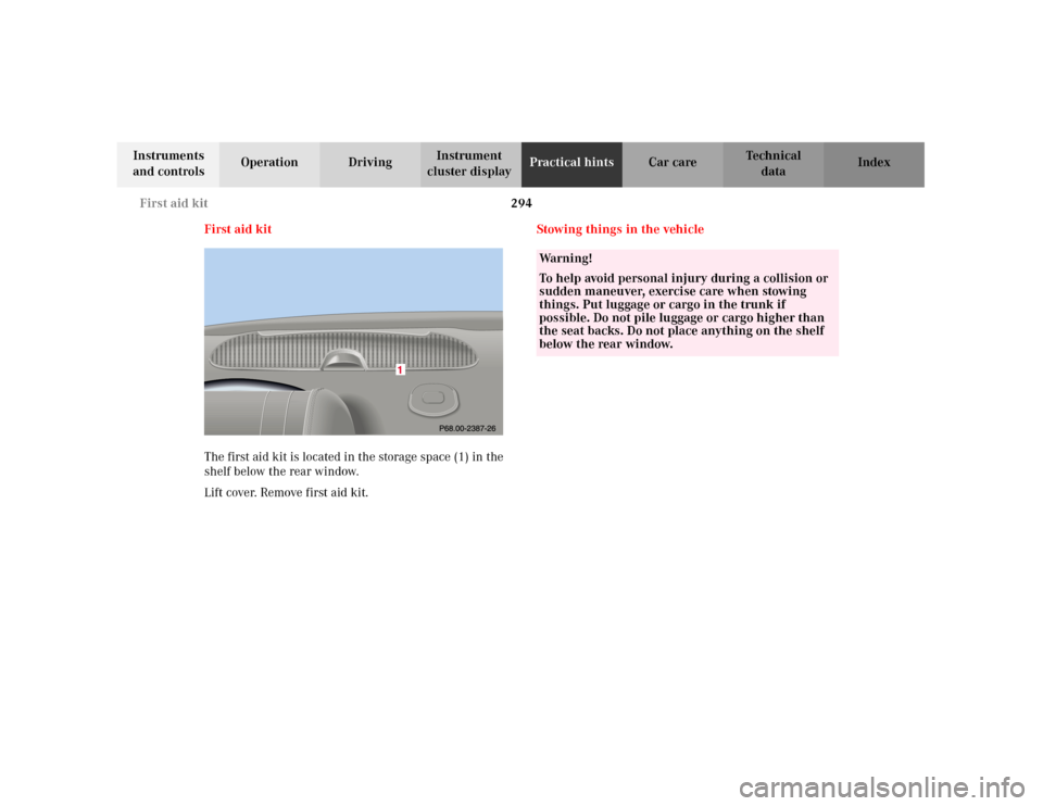 MERCEDES-BENZ C240 2001 W203 Owners Manual 294 First aid kit
Te ch n i c a l
data Instruments 
and controlsOperation DrivingInstrument 
cluster displayPractical hintsCar care Index
First aid kit
The first aid kit is located in the storage spac