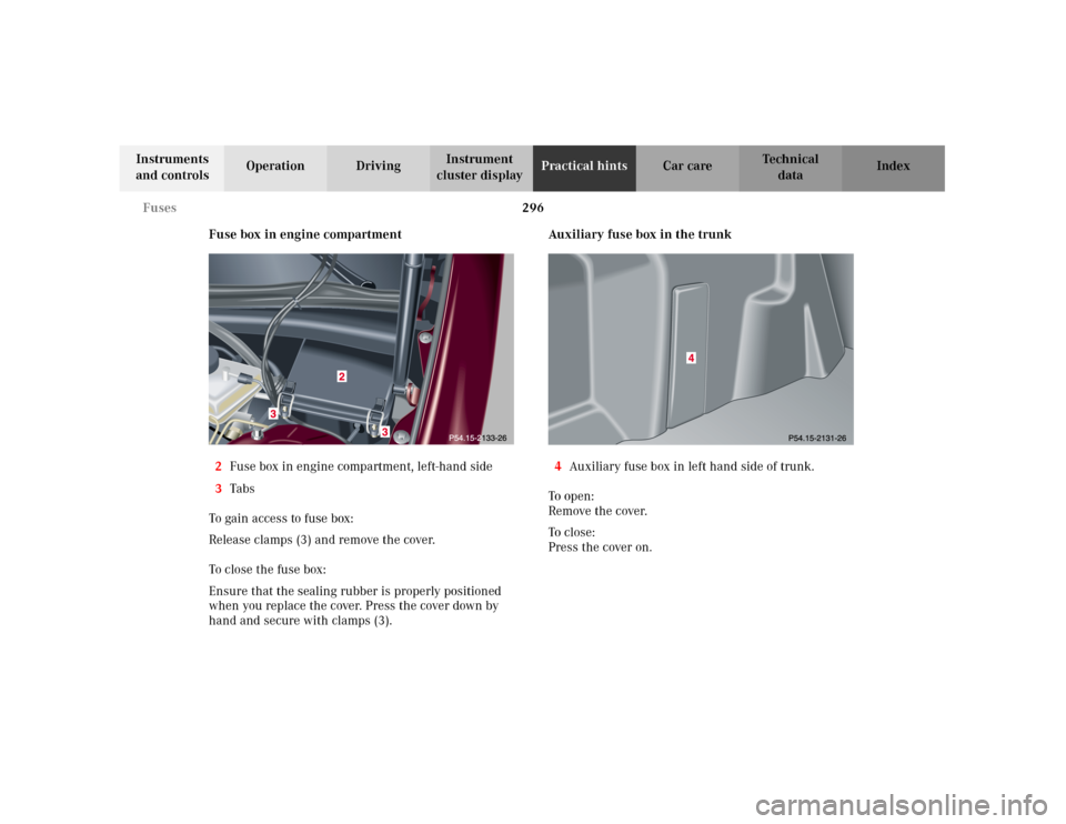 MERCEDES-BENZ C320 2001 W203 Owners Manual 296 Fuses
Te ch n i c a l
data Instruments 
and controlsOperation DrivingInstrument 
cluster displayPractical hintsCar care Index
Fuse box in engine compartment
2Fuse box in engine compartment, left-h