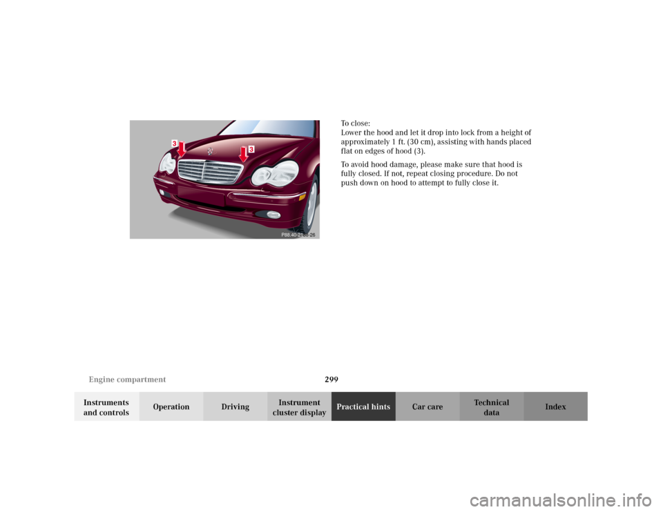 MERCEDES-BENZ C320 2001 W203 Owners Manual 299 Engine compartment
Te ch n i c a l
data Instruments 
and controlsOperation DrivingInstrument 
cluster displayPractical hintsCar care Index To   c l o s e :  
Lower the hood and let it drop into lo