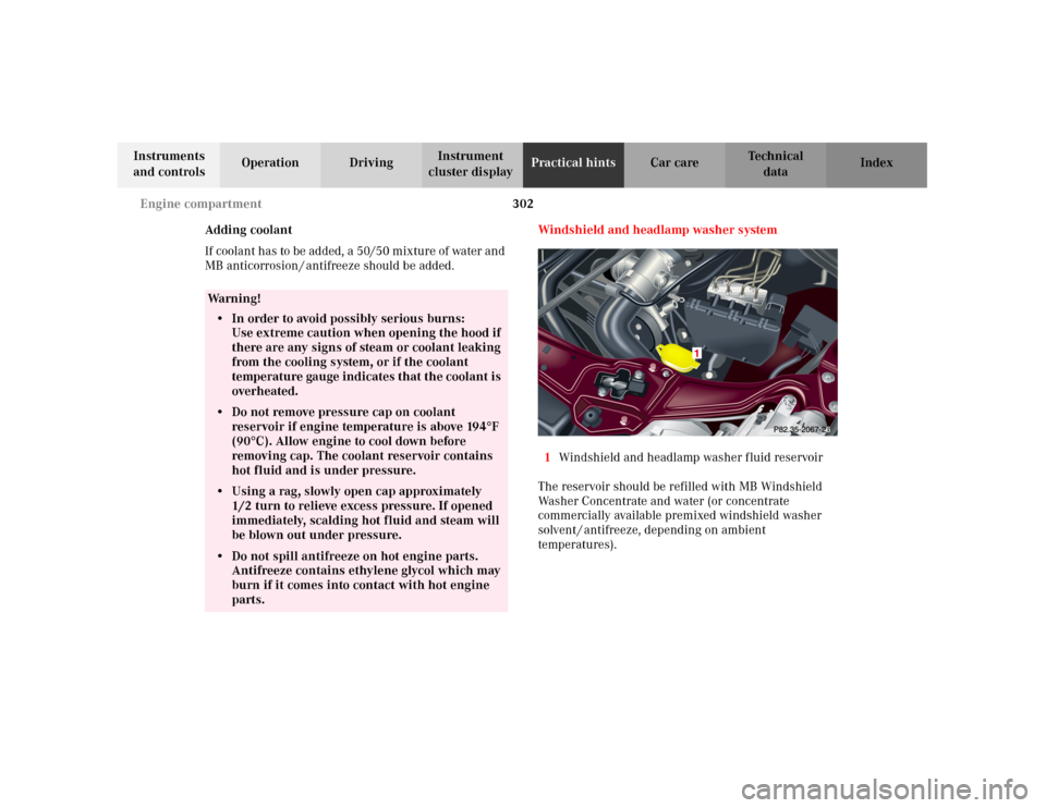 MERCEDES-BENZ C320 2001 W203 Owners Manual 302 Engine compartment
Te ch n i c a l
data Instruments 
and controlsOperation DrivingInstrument 
cluster displayPractical hintsCar care Index
Adding coolant
If coolant has to be added, a 50/50 mixtur
