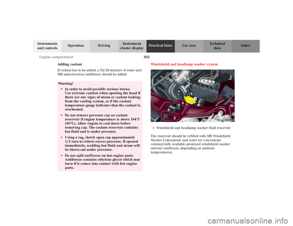 MERCEDES-BENZ C240 2001 W203 Owners Manual 302 Engine compartment
Te ch n i c a l
data Instruments 
and controlsOperation DrivingInstrument 
cluster displayPractical hintsCar care Index
Adding coolant
If coolant has to be added, a 50/50 mixtur
