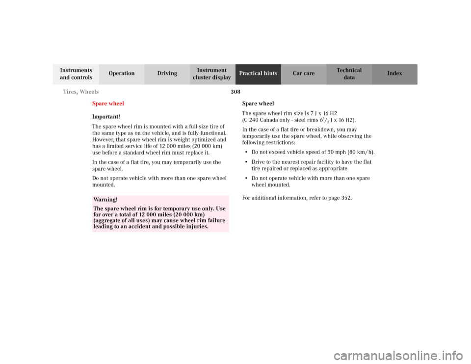MERCEDES-BENZ C240 2001 W203 Owners Manual 308 Tires, Wheels
Te ch n i c a l
data Instruments 
and controlsOperation DrivingInstrument 
cluster displayPractical hintsCar care Index
Spare wheel
Important!
The spare wheel rim is mounted with a f