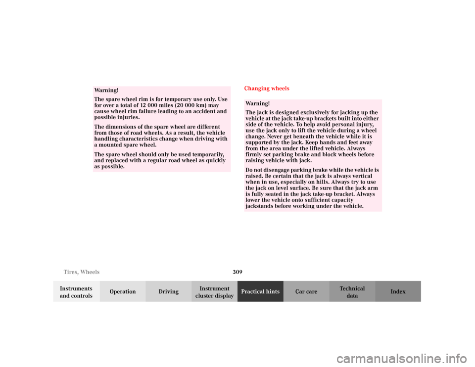 MERCEDES-BENZ C320 2001 W203 Owners Manual 309 Tires, Wheels
Te ch n i c a l
data Instruments 
and controlsOperation DrivingInstrument 
cluster displayPractical hintsCar care Index Changing wheels
Wa r n i n g !
The spare wheel rim is for temp