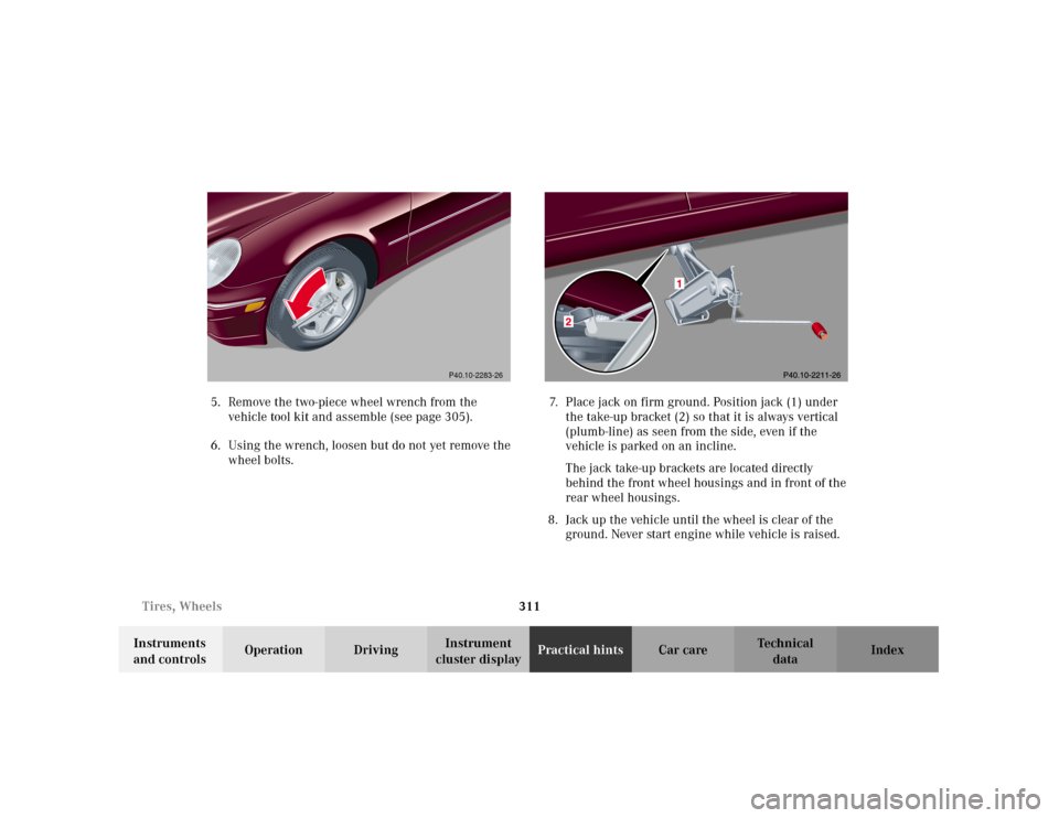 MERCEDES-BENZ C320 2001 W203 Owners Manual 311 Tires, Wheels
Te ch n i c a l
data Instruments 
and controlsOperation DrivingInstrument 
cluster displayPractical hintsCar care Index 5. Remove the two-piece wheel wrench from the 
vehicle tool ki