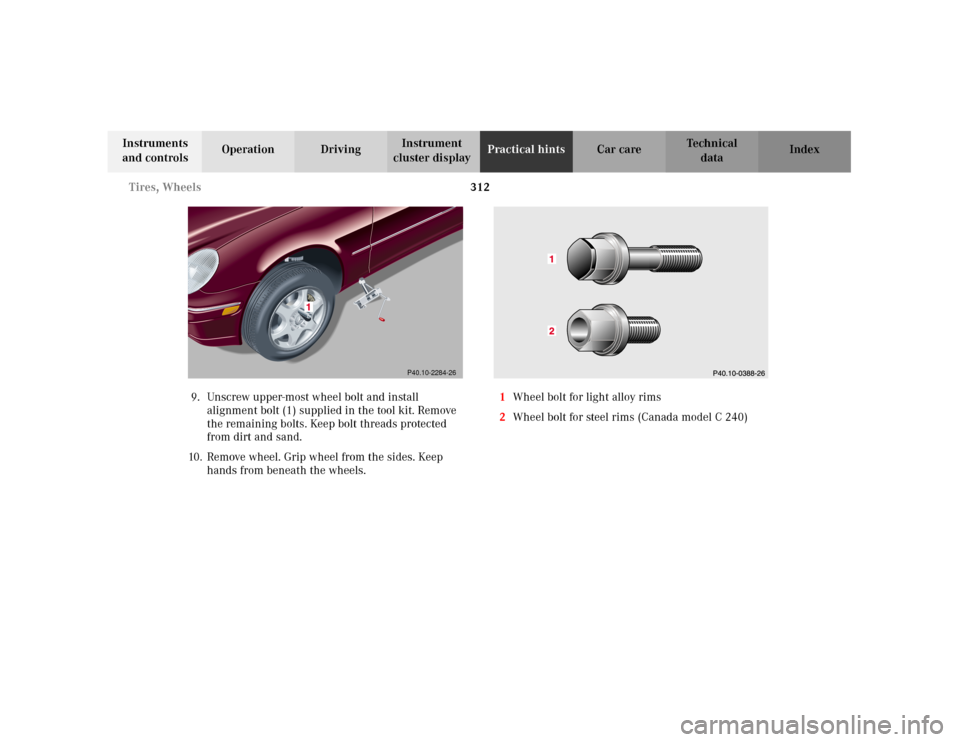 MERCEDES-BENZ C240 2001 W203 Owners Manual 312 Tires, Wheels
Te ch n i c a l
data Instruments 
and controlsOperation DrivingInstrument 
cluster displayPractical hintsCar care Index
9. Unscrew upper-most wheel bolt and install 
alignment bolt (