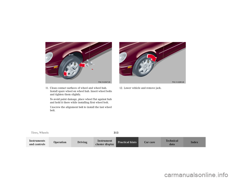MERCEDES-BENZ C240 2001 W203 Owners Manual 313 Tires, Wheels
Te ch n i c a l
data Instruments 
and controlsOperation DrivingInstrument 
cluster displayPractical hintsCar care Index 11. Clean contact surfaces of wheel and wheel hub. 
Install sp