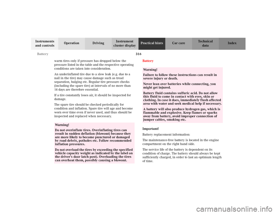 MERCEDES-BENZ C320 2001 W203 Owners Manual 316 Battery
Te ch n i c a l
data Instruments 
and controlsOperation DrivingInstrument 
cluster displayPractical hintsCar care Index
warm tires only if pressure has dropped below the 
pressure listed i