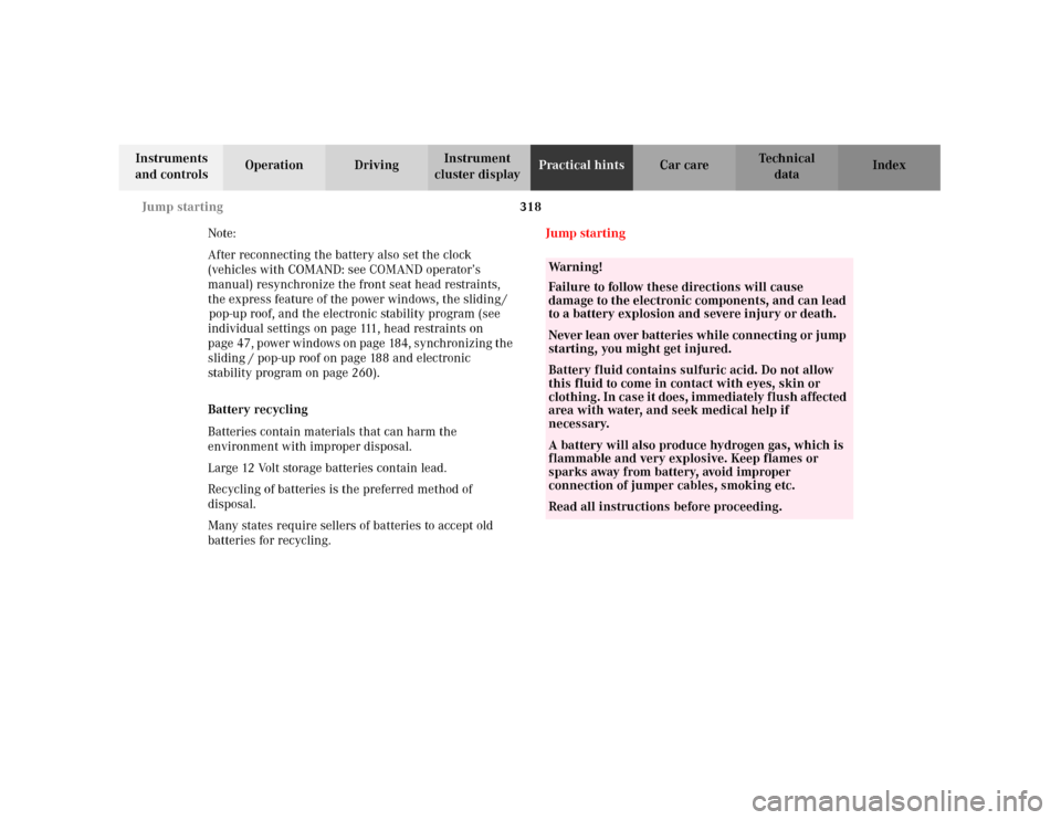 MERCEDES-BENZ C240 2001 W203 Owners Manual 318 Jump starting
Te ch n i c a l
data Instruments 
and controlsOperation DrivingInstrument 
cluster displayPractical hintsCar care Index
Note:
After reconnecting the battery also set the clock 
(vehi