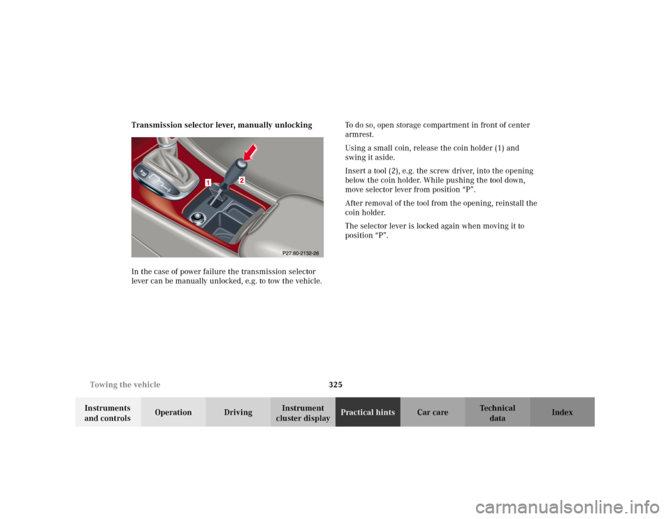 MERCEDES-BENZ C240 2001 W203 User Guide 325 Towing the vehicle
Te ch n i c a l
data Instruments 
and controlsOperation DrivingInstrument 
cluster displayPractical hintsCar care Index Transmission selector lever, manually unlocking
In the ca